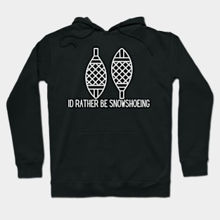 I'd Rather Be Snowshoeing Hoodie